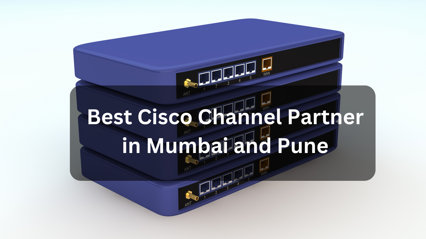 Best Cisco Channel Partner in Mumbai and Pune